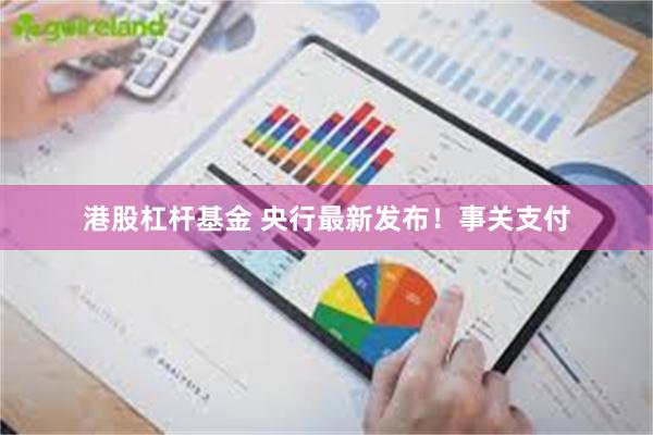 港股杠杆基金 央行最新发布！事关支付