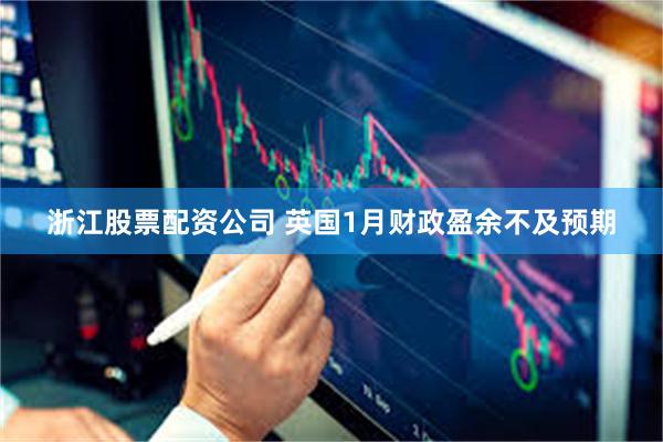 浙江股票配资公司 英国1月财政盈余不及预期